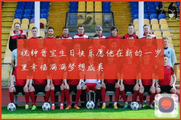 祝钟晋宝生日快乐愿他在新的一岁里幸福满满梦想成真